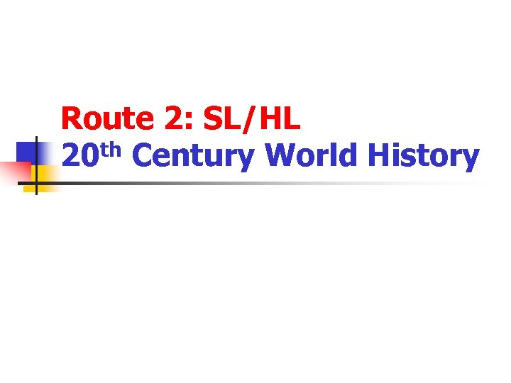 Route 2: SL/HL 20 th Century World History 