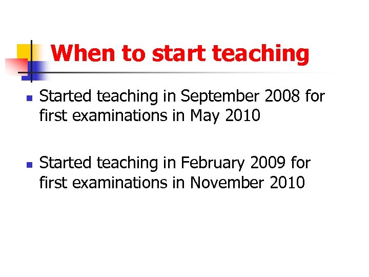When to start teaching n n Started teaching in September 2008 for first examinations