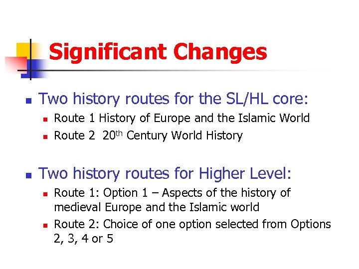 Significant Changes n Two history routes for the SL/HL core: n n n Route