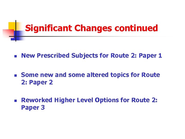 Significant Changes continued n n n New Prescribed Subjects for Route 2: Paper 1