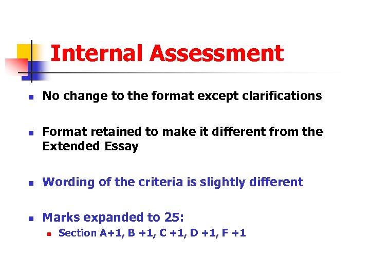 Internal Assessment n n No change to the format except clarifications Format retained to