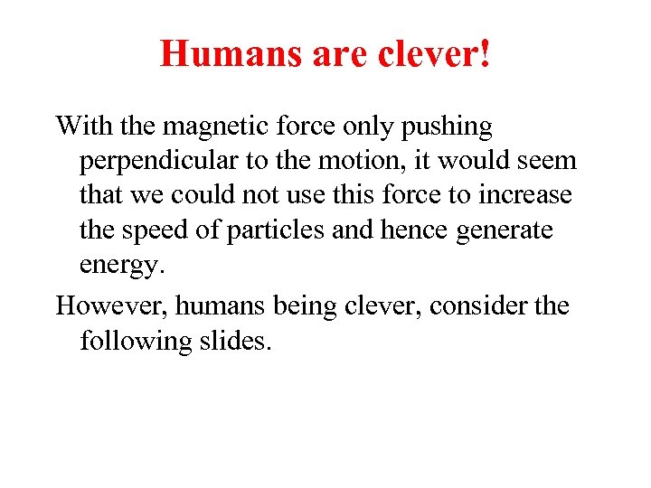 Humans are clever! With the magnetic force only pushing perpendicular to the motion, it