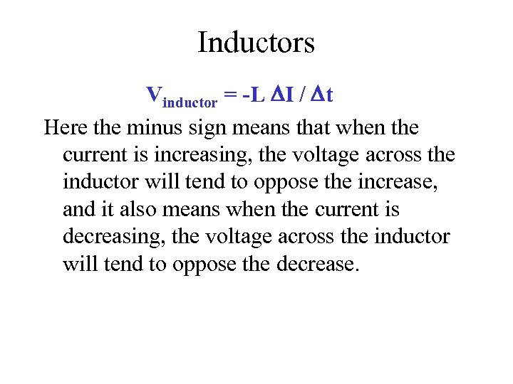 Inductors Vinductor = -L I / t Here the minus sign means that when