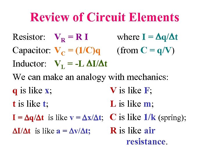 Review of Circuit Elements Resistor: VR = R I where I = q/ t