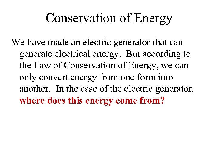 Conservation of Energy We have made an electric generator that can generate electrical energy.