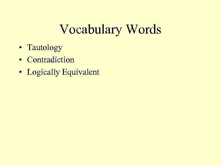 Vocabulary Words • Tautology • Contradiction • Logically Equivalent 
