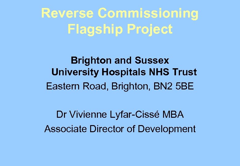 Reverse Commissioning Flagship Project Brighton and Sussex University Hospitals NHS Trust Eastern Road, Brighton,