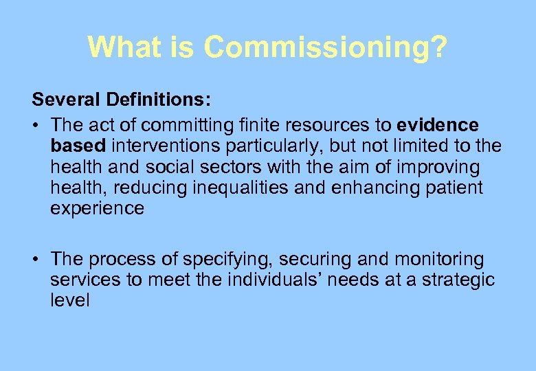 What is Commissioning? Several Definitions: • The act of committing finite resources to evidence