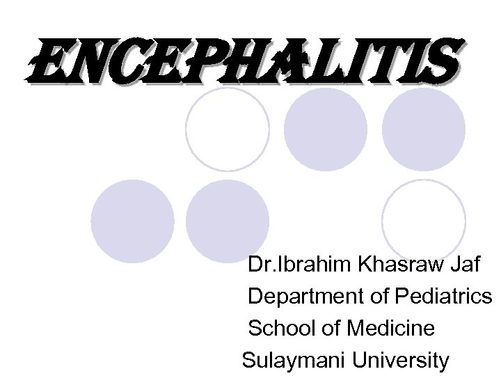 encephalitis Dr. Ibrahim Khasraw Jaf Department of Pediatrics School of Medicine Sulaymani University 