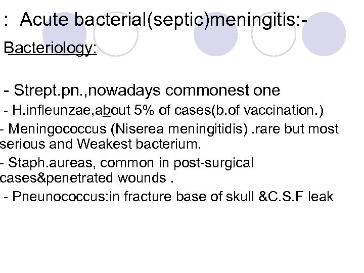 : Acute bacterial(septic)meningitis: Bacteriology: - Strept. pn. , nowadays commonest one - H. infleunzae,