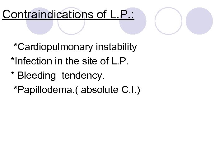 Contraindications of L. P. : *Cardiopulmonary instability *Infection in the site of L. P.
