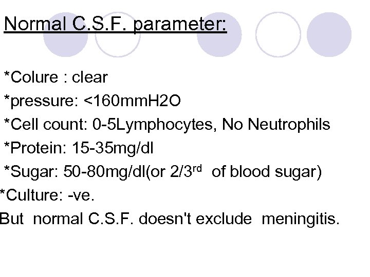 Normal C. S. F. parameter: *Colure : clear *pressure: <160 mm. H 2 O