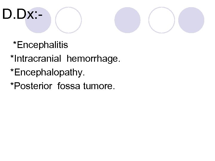 D. Dx: *Encephalitis *Intracranial hemorrhage. *Encephalopathy. *Posterior fossa tumore. 