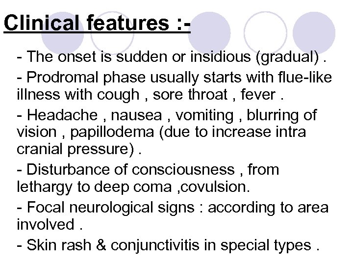 Clinical features : - The onset is sudden or insidious (gradual). - Prodromal phase