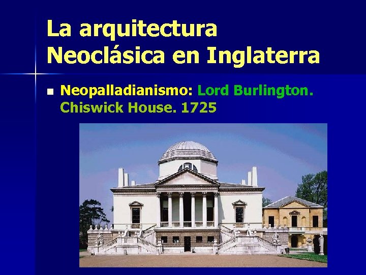 La arquitectura Neoclásica en Inglaterra n Neopalladianismo: Lord Burlington. Chiswick House. 1725 