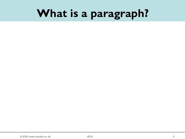 What is a paragraph? © 2006 www. teachit. co. uk 4979 5 