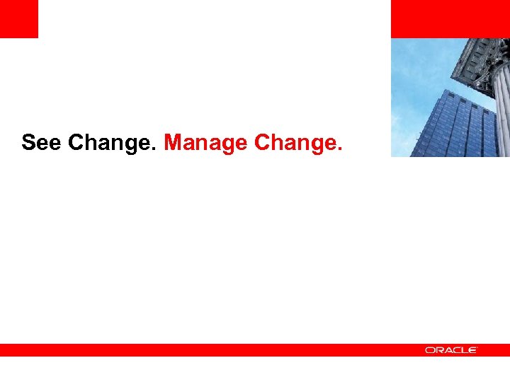 <Insert Picture Here> See Change. Manage Change. 