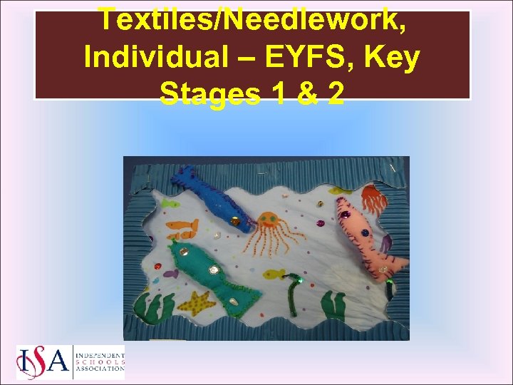 Textiles/Needlework, Individual – EYFS, Key Stages 1 & 2 
