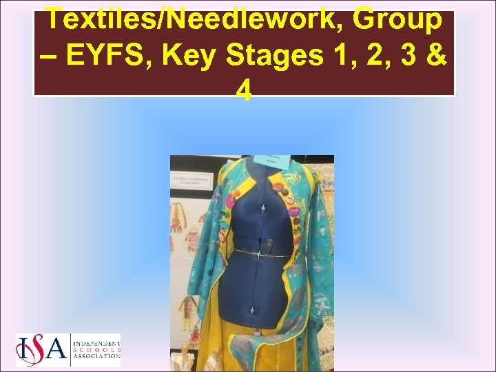 Textiles/Needlework, Group – EYFS, Key Stages 1, 2, 3 & 4 