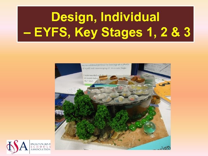 Design, Individual – EYFS, Key Stages 1, 2 & 3 