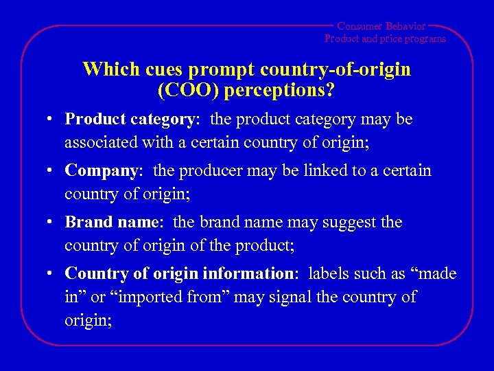 Consumer Behavior Product and price programs Which cues prompt country-of-origin (COO) perceptions? • Product