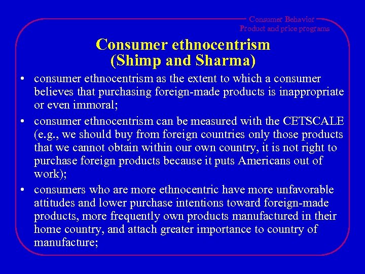 Consumer Behavior Product and price programs Consumer ethnocentrism (Shimp and Sharma) • consumer ethnocentrism