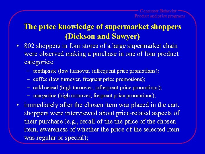 Consumer Behavior Product and price programs The price knowledge of supermarket shoppers (Dickson and