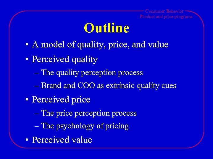 Consumer Behavior Product and price programs Outline • A model of quality, price, and