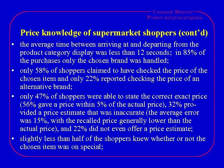 Consumer Behavior Product and price programs Price knowledge of supermarket shoppers (cont’d) • the