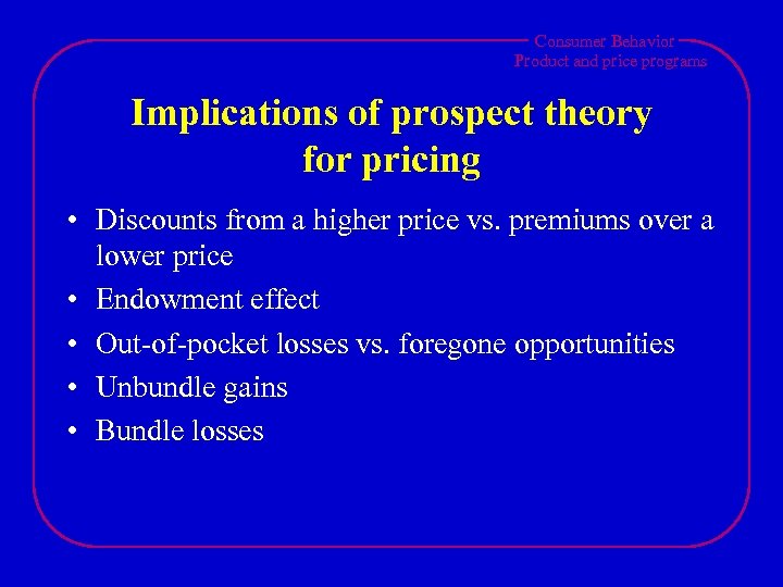 Consumer Behavior Product and price programs Implications of prospect theory for pricing • Discounts