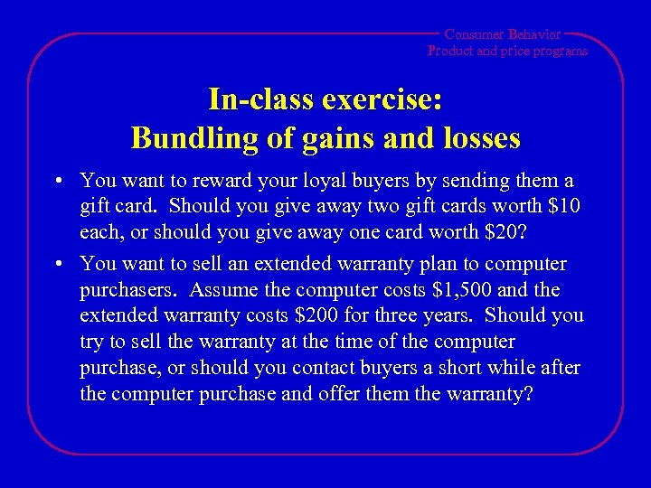 Consumer Behavior Product and price programs In-class exercise: Bundling of gains and losses •