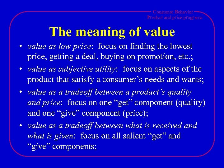 Consumer Behavior Product and price programs The meaning of value • value as low