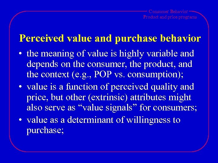 Consumer Behavior Product and price programs Perceived value and purchase behavior • the meaning