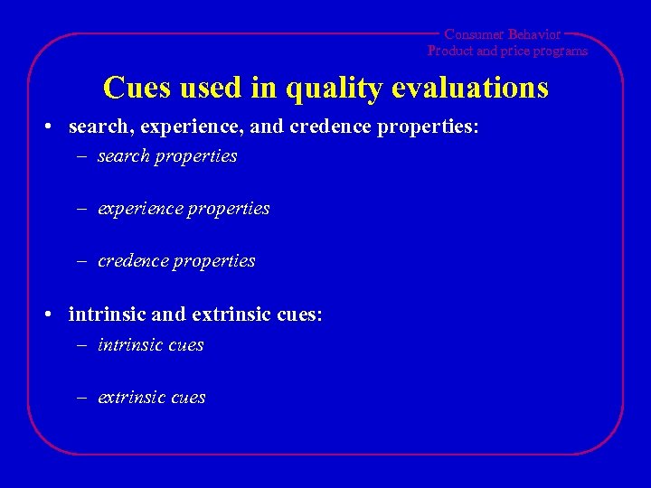 Consumer Behavior Product and price programs Cues used in quality evaluations • search, experience,