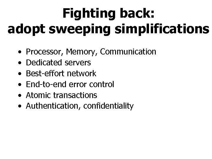 Fighting back: adopt sweeping simplifications • • • Processor, Memory, Communication Dedicated servers Best-effort