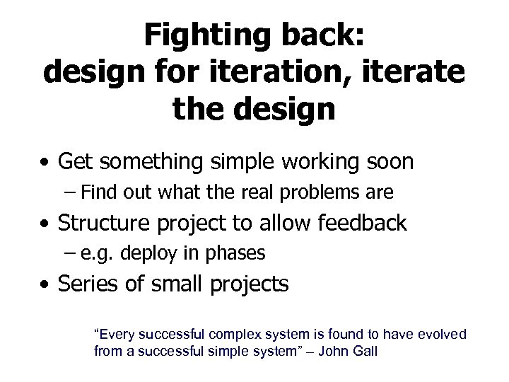 Fighting back: design for iteration, iterate the design • Get something simple working soon