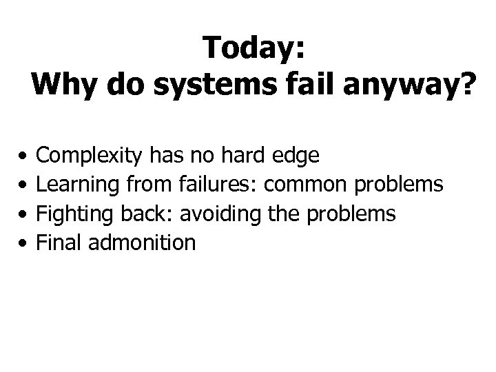 Today: Why do systems fail anyway? • • Complexity has no hard edge Learning