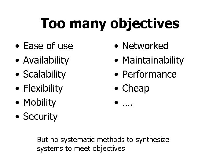 Too many objectives • • • Ease of use Availability Scalability Flexibility Mobility Security