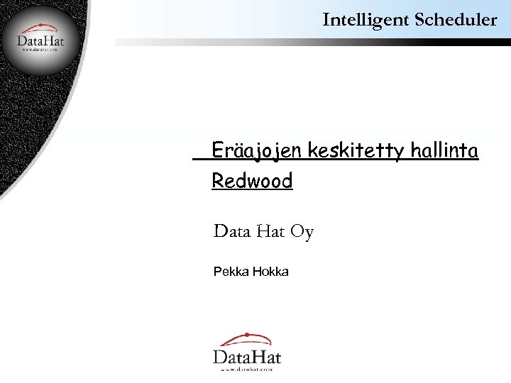 Intelligent Scheduler Eräajojen keskitetty hallinta Redwood Data Hat Oy Pekka Hokka 