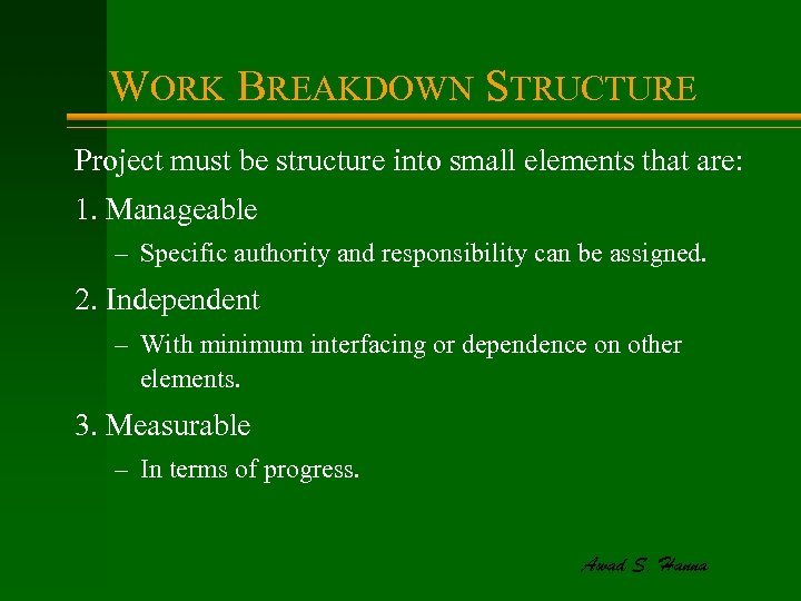 WORK BREAKDOWN STRUCTURE Project must be structure into small elements that are: 1. Manageable