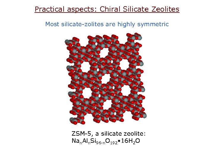 Practical aspects: Chiral Silicate Zeolites Most silicate-zolites are highly symmetric ZSM-5, a silicate zeolite: