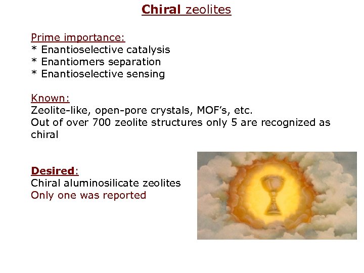 Chiral zeolites Prime importance: * Enantioselective catalysis * Enantiomers separation * Enantioselective sensing Known: