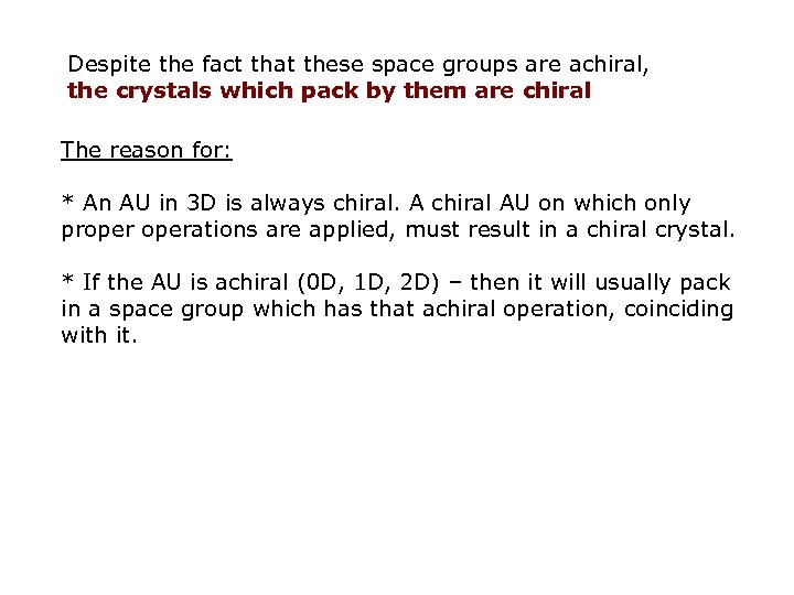 Despite the fact that these space groups are achiral, the crystals which pack by