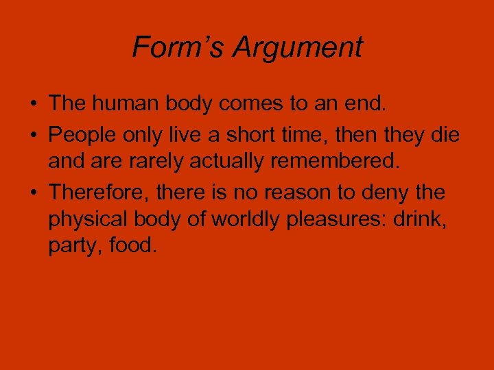 Form’s Argument • The human body comes to an end. • People only live