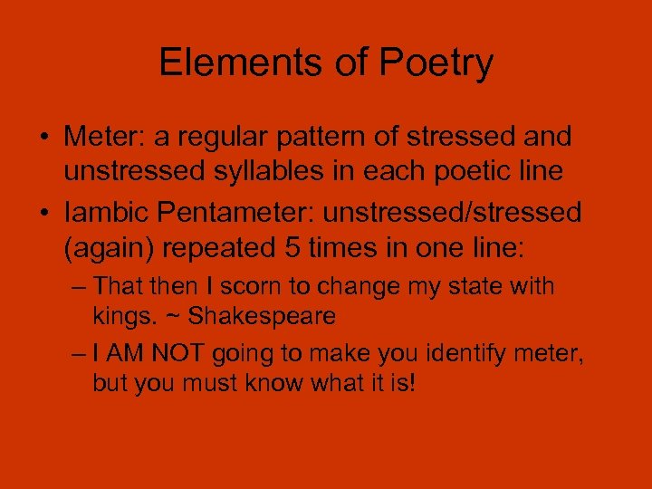 Elements of Poetry • Meter: a regular pattern of stressed and unstressed syllables in