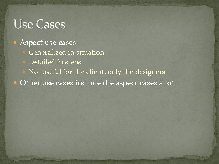Use Cases Aspect use cases Generalized in situation Detailed in steps Not useful for