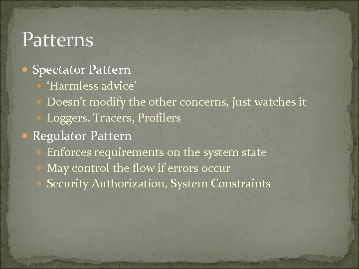 Patterns Spectator Pattern ‘Harmless advice’ Doesn’t modify the other concerns, just watches it Loggers,