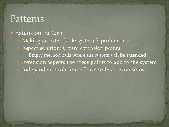 Patterns Extension Pattern Making an extendable system is problematic Aspect solution: Create extension points