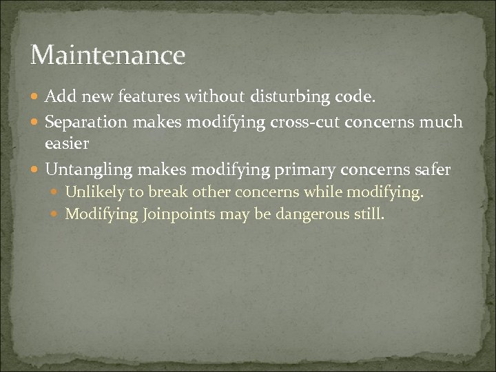 Maintenance Add new features without disturbing code. Separation makes modifying cross-cut concerns much easier