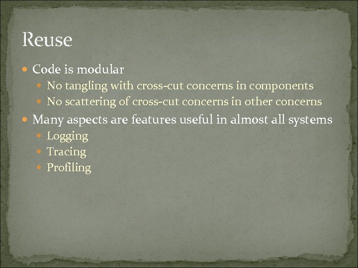 Reuse Code is modular No tangling with cross-cut concerns in components No scattering of
